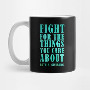 Fight For The Things You Care About - Ruth Bader Ginsburg Inspirational Quote Mug